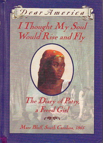 I Thought My Soul Would Rise and Fly: The Diary of Patsy, a Freed Girl, Mars Bluff, South Carolina 1865 (Dear America Series)