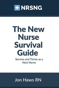 The New Nurse Survival Guide: Survive and Thrive as a New Nurse