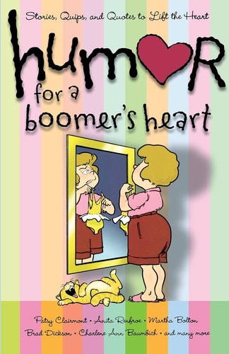 Humor for a Boomer's Heart Stories, Quips, and Quotes to Lift the Heart