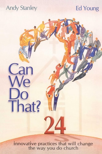 Can We Do That? Innovative Practices that will Change the Way You Do Church