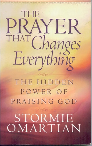 The Prayer That Changes Everything The Hidden Power of Praising God
