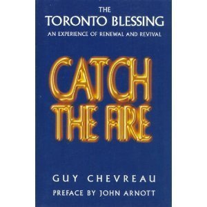 Catch the Fire : The Toronto Blessing an Experience of Renewal and Revival