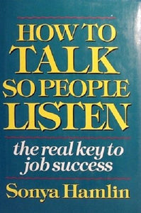 How to Talk So People Listen: The Real Key to Job Success
