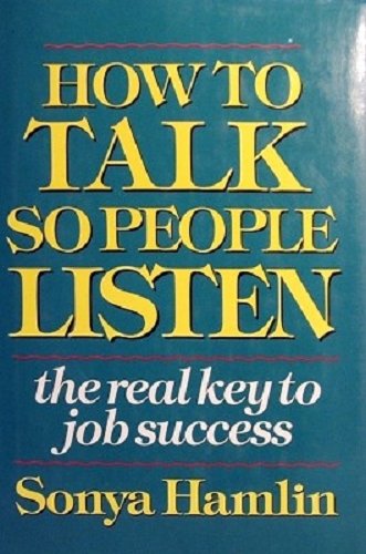 How to Talk So People Listen: The Real Key to Job Success