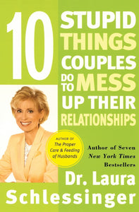 Ten Stupid Things Couples Do to Mess Up Their Relationships