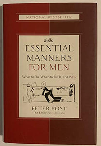 Essential Manners for Men: What to Do, When to Do It, and Why