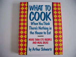 What to cook when you think there's nothing in the house to eat: More than 175 recipes and meal ideas