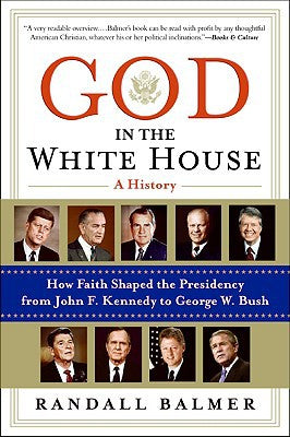 God in the White House: A History: How Faith Shaped the Presidency from John F. Kennedy to George W. Bush