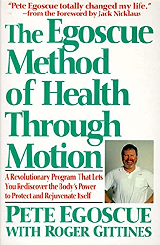 The Egoscue Method of Health Through Motion: Revolutionary Program That Lets You Rediscover the Body's Power to Rejuvenate It