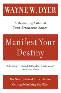 Manifest Your Destiny: The Nine Spiritual Principles for Getting Everything You Want