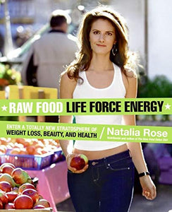 Raw Food Life Force Energy: Enter a Totally New Stratosphere of Weight Loss, Beauty, and Health (Raw Food Series, 2)