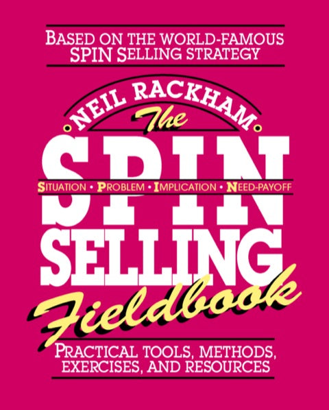 The SPIN Selling Fieldbook: Practical Tools, Methods, Exercises, and Resources (Marketing/Sales/Advertising & Promotion)