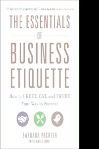 The Essentials of Business Etiquette: How to Greet, Eat, and Tweet Your Way to Success (Business Books)