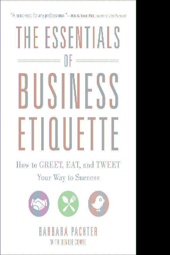 The Essentials of Business Etiquette: How to Greet, Eat, and Tweet Your Way to Success (Business Books)