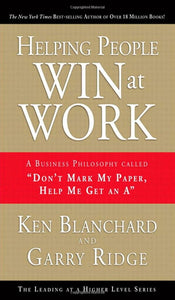 Helping People Win at Work: A Business Philosophy Called "Don't Mark My Paper, Help Me Get an A"