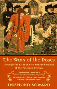 The Wars of the Roses: Through the Lives of Five Men and Women of the Fifteenth Century