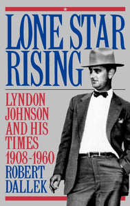 Lone Star Rising: Vol. 1: Lyndon Johnson and His Times, 1908-1960