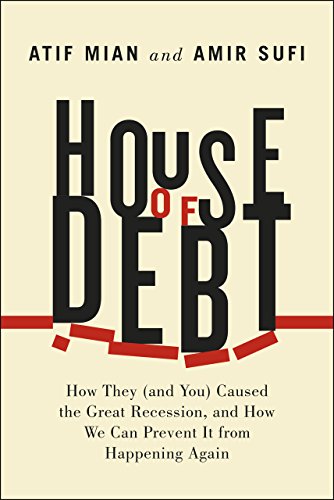 House of Debt: How They (and You) Caused the Great Recession, and How We Can Prevent It from Happening Again