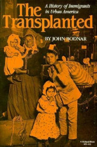 The Transplanted: A History of Immigrants in Urban America (Interdisciplinary Studies in History)