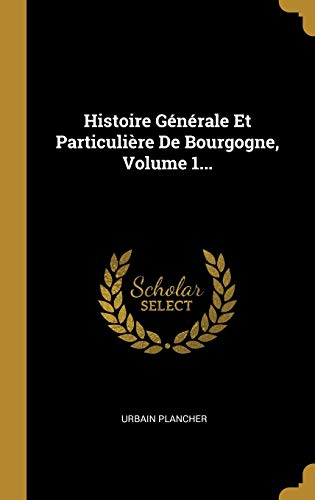 Histoire Générale Et Particulière De Bourgogne, Volume 1... (French Edition)