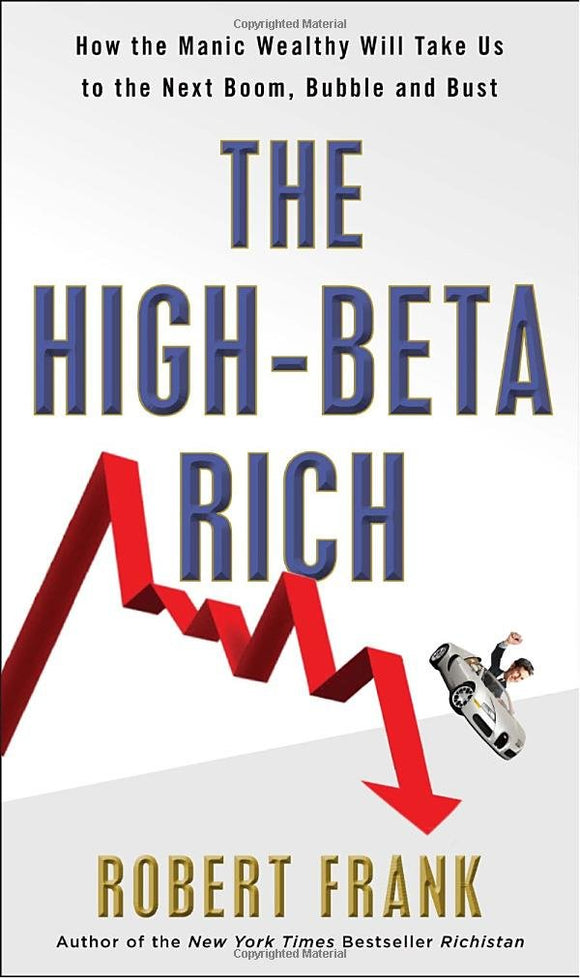 The High-Beta Rich: How the Manic Wealthy Will Take Us to the Next Boom, Bubble, and Bust