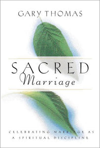 Sacred Marriage: Celebrating Marriage as a Spiritual Discipline