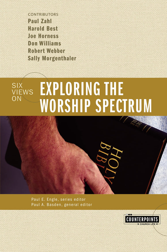 Exploring the Worship Spectrum: 6 Views (Counterpoints: Church Life)