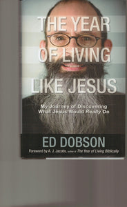 The Year of Living like Jesus: My Journey of Discovering What Jesus Would Really Do