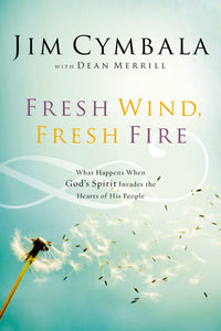 Fresh Wind, Fresh Fire: What Happens When God's Spirit Invades the Hearts of His People