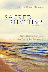 Sacred Rhythms Participant's Guide: Spiritual Practices that Nourish Your Soul and Transform Your Life