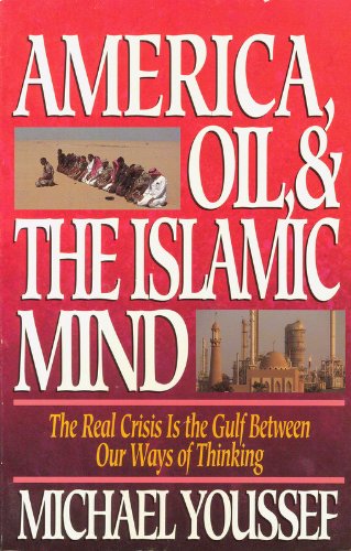 America, Oil, & the Islamic Mind: The Real Crisis Is the Gulf Between Our Ways of Thinking