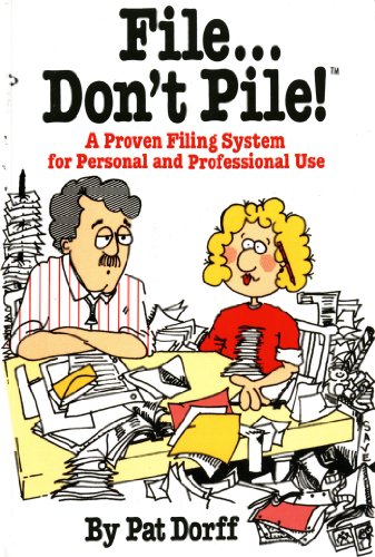 File...Don't Pile: A proven filing system for personal and professional use