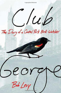 Club George: The Diary of a Central Park Bird-Watcher