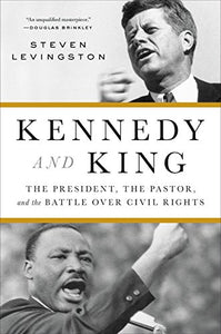 Kennedy and King: The President, the Pastor, and the Battle over Civil Rights