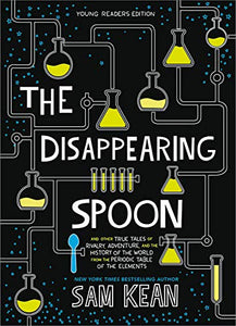 The Disappearing Spoon: And Other True Tales of Rivalry, Adventure, and the History of the World from the Periodic Table of the Elements (Young Readers Edition)