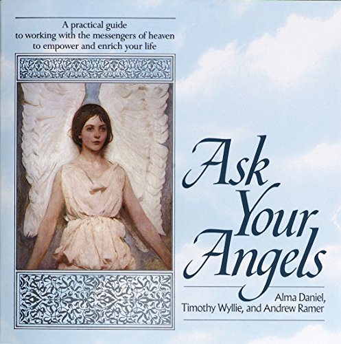 Ask Your Angels A Practical Guide to Working with the Messengers of Heaven to Empower and EnrichYour Life