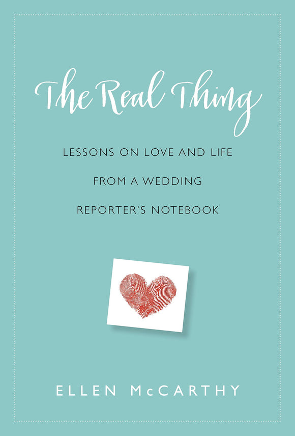 The Real Thing: Lessons on Love and Life from a Wedding Reporter's Notebook