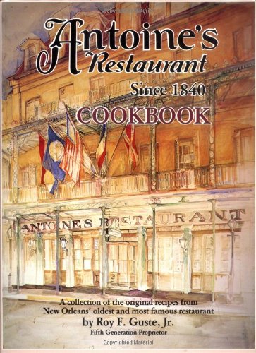 Antoine's Restaurant Cookbook, Since 1840: A Collection of the Original Recipes from New Orleans' Oldest and Most Famous Restaurant