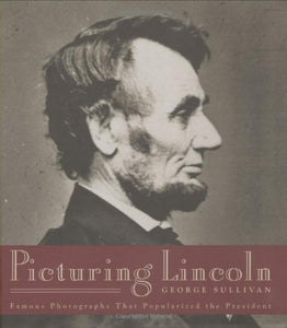 Picturing Lincoln: Famous Photographs That Popularized the President