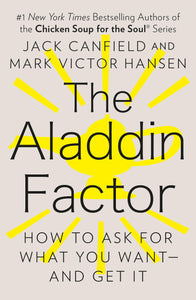 The Aladdin Factor: How to Ask for What You Want--and Get It