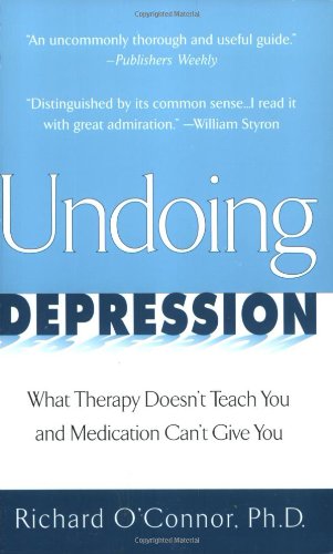 Undoing Depression: What Therapy Doesn't Teach You and Medication Can't Give You