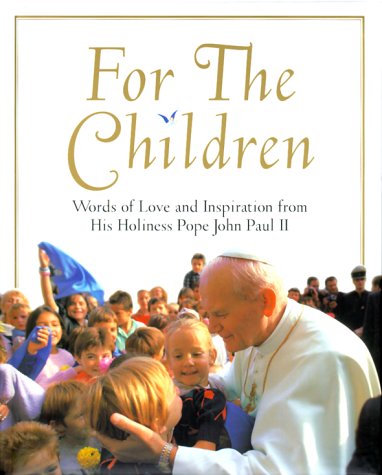 For the Children: Life Lessons From Pope John Paul Ii: Life Lessons From Pope John Paul Ii