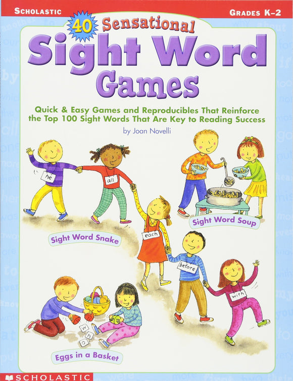 40 Sensational Sight Word Games: Quick & Easy Games and Reproducibles That Reinforce the Top 100 Sight Words That Are Key to Reading Success