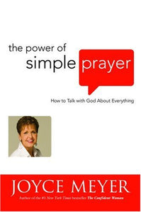 The Power of Simple Prayer: How to Talk with God about Everything by Joyce Meyer (2007-04-03)