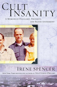 Cult Insanity: A Memoir of Polygamy, Prophets, and Blood Atonement