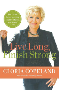 Live Long, Finish Strong: The Divine Secret to Living Healthy, Happy, and Healed