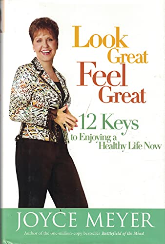 Look Great, Feel Great - 12 Keys To Enjoying A Healthy Life Now