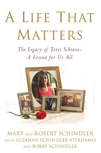 A Life That Matters: The Legacy of Terri Schiavo -- A Lesson for Us All