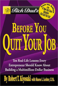 Rich Dad's Before You Quit Your Job: 10 Real-life Lessons Every Entrepreneur Should Know About Building A Multimillion-dollar Business