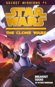 Secret Missions: Book 1: Breakout Squad (Star Wars: The Clone Wars)